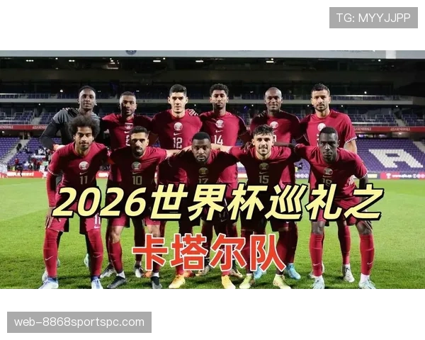 卡塔尔能否再创奇迹?2026世界杯阵容前景与挑战分析
